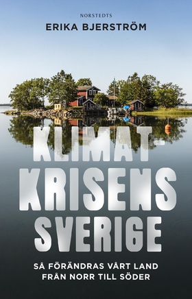 Klimatkrisens Sverige : så förändras vårt land 