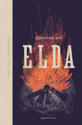 Konsten att elda : allt om hur du förbereder, t