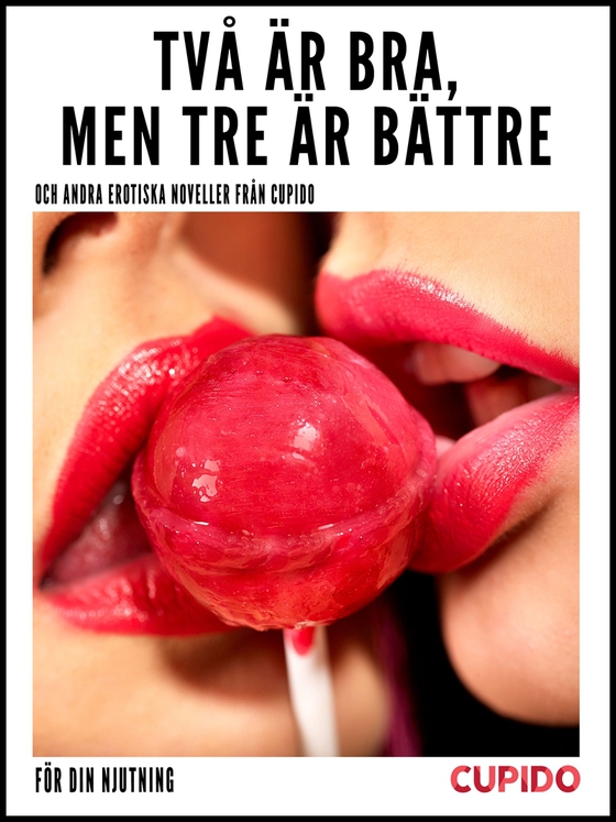 Två är bra, men tre är bättre – och andra erotiska noveller från Cupido (e-bok) av Cupido