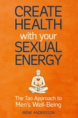 Create Health with Your Sexual Energy - The Tao Approach to Mens Well-Being