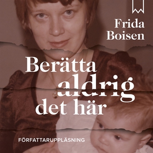 Berätta aldrig det här (ljudbok) av Frida Boise