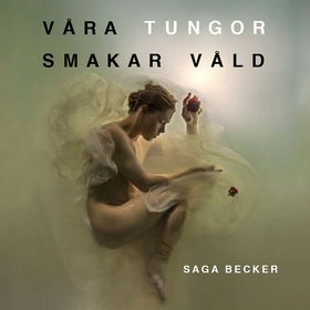 Våra tungor smakar våld (ljudbok) av Saga Becke