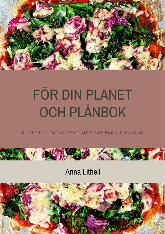 För din Planet och Plånbok: Recepten du älskar med svenska råvaror (e-bok) av Anna Lithell