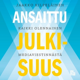 Ansaittu julkisuus (ljudbok) av Jaakko Kilpeläi