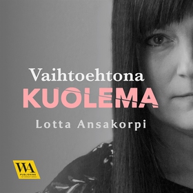 Vaihtoehtona kuolema (ljudbok) av Lotta Ansakor