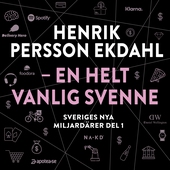 Sveriges nya miljardärer (1) : Henrik Persson Ekdahl