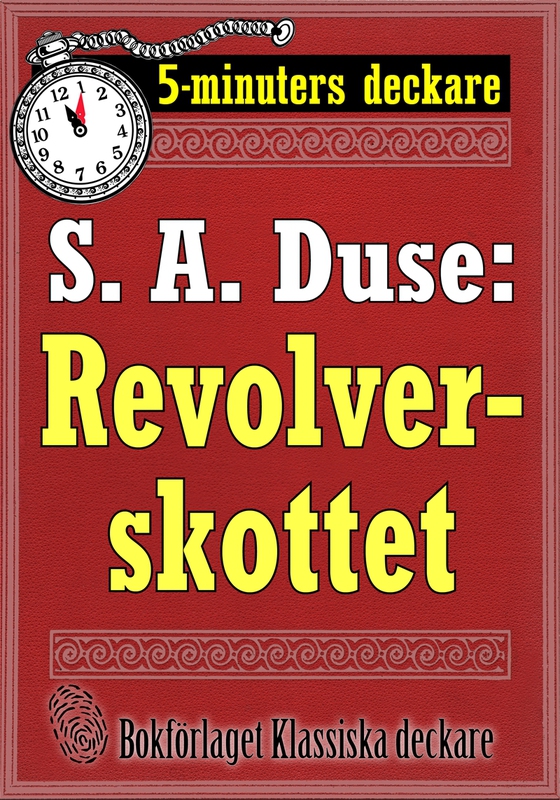 5-minuters deckare. S. A. Duse: Revolverskottet. Detektivhistoria. Återutgivning av text från 1920