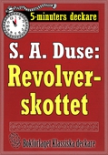 5-minuters deckare. S. A. Duse: Revolverskottet. Detektivhistoria. Återutgivning av text från 1920