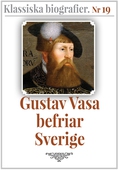 Gustav Vasa befriar Sverige – Återutgivning av text från 1910. Klassiska biografier 19