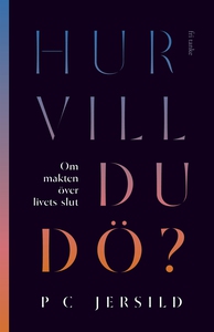 Hur vill du dö? : Om makten över livets slut (e