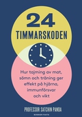 24-timmarskoden : hur tajming av mat, sömn och träning ger effekter på hjärna, immunförsvar och vikt