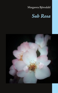 Sub Rosa (e-bok) av Margareta Björndahl