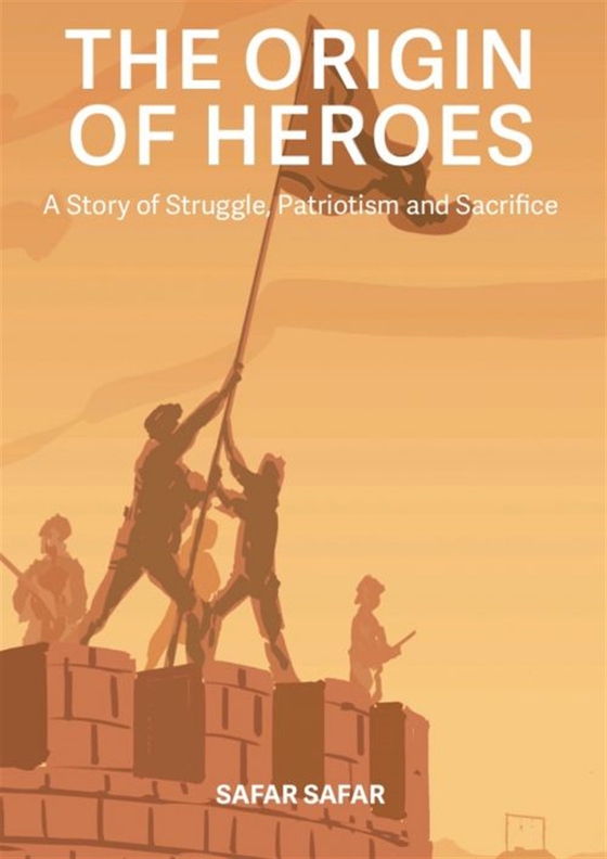 The Origin of Heroes : A Story of Struggle, Patriotism and Sacrifice