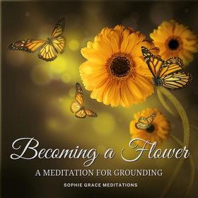 Becoming a Flower. A Meditation for Grounding (