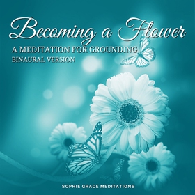 Becoming a Flower. A Meditation for Grounding. 