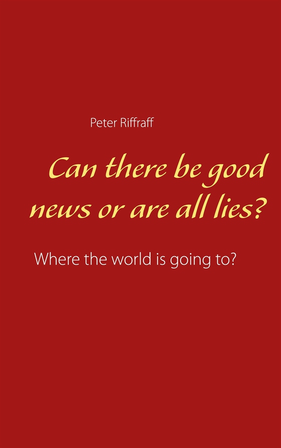 Can there be good news or are all lies?: Where the world is going to?