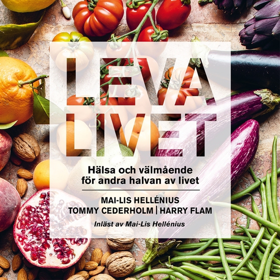 Leva livet : hälsa, mat & välmående för andra halvan av livet (ljudbok) av Mai-Lis Hellénius