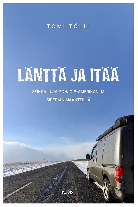 Länttä ja itää: seikkailuja Pohjois-Amerikan ja Siperian maanteillä