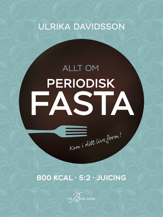 Allt om periodisk fasta – 800 kcal, 5:2 och juicing