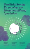 Fossilfritt Sverige : En antologi om klimatomställning i praktiken