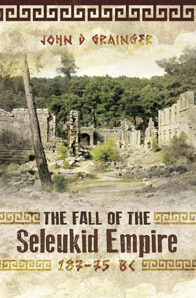 The Fall of the Seleukid Empire 187-75 BC (e-bo