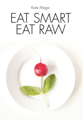 Eat Smart Eat Raw (e-bok) av Kate Magic