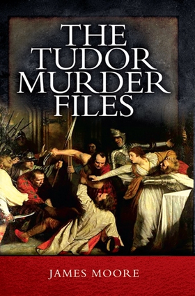 The Tudor Murder Files (e-bok) av James Moore