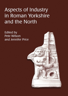 Aspects of Industry in Roman Yorkshire and the 