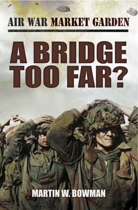 A Bridge Too Far (e-bok) av Martin W. Bowman