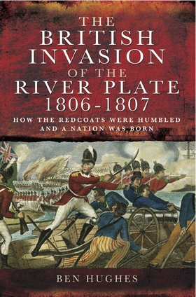 The British Invasion of the River Plate 1806-18
