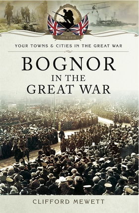 Bognor in the Great War (e-bok) av Clifford Mew