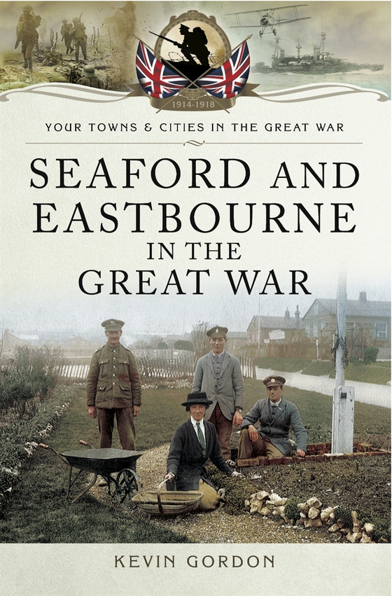 Seaford and Eastbourne in the Great War (e-bok) av Kevin Gordon