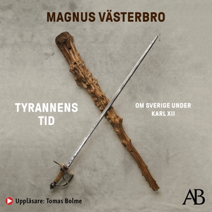 Tyrannens tid : Om Sverige under Karl XII (ljud