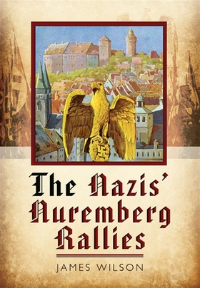 The Nazis’ Nuremberg Rallies (e-bok) av James W