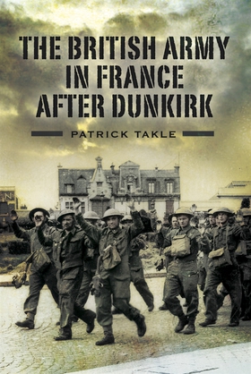 The British Army in France After Dunkirk (e-bok