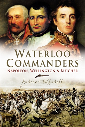 Waterloo Commanders (e-bok) av Andrew Uffindell