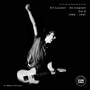 Ulf Lundell - En biografi (Vill du ha din frihe