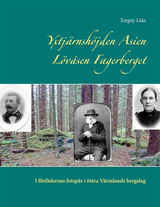 Yxtjärnshöjden Asien Lövåsen Fagerberget: I förfädernas fotspår i östra Värmlands bergslag