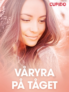 Våryra på tåget - erotiska noveller (e-bok) av
