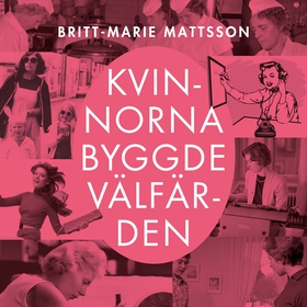 Kvinnorna byggde välfärden (ljudbok) av Britt-M