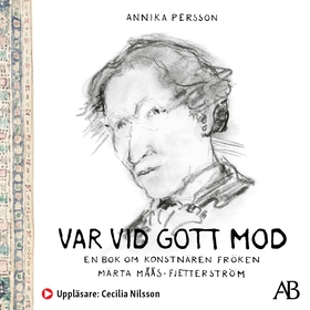 Var vid gott mod : en bok om konstnären fröken 