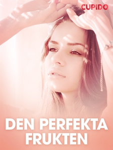 Den perfekta frukten - erotiska noveller (e-bok