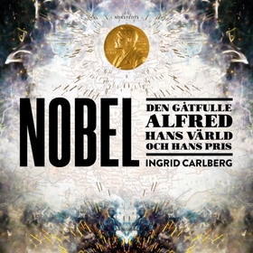 Nobel : den gåtfulle Alfred, hans värld och han