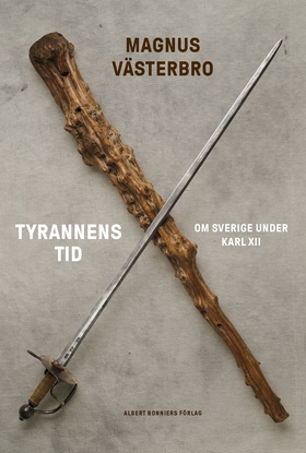 Tyrannens tid : om Sverige under Karl XII (e-bo