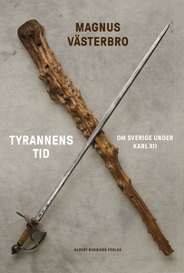 Tyrannens tid : Om Sverige under Karl XII (e-bo