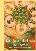 Kuu, joka halusi tulla auringoksi: Romaani musiikkiunelmasta