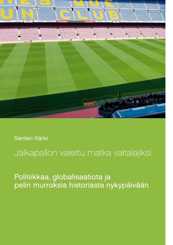 Jalkapallon vaiettu matka valtalajiksi: Politiikkaa, globalisaatiota ja pelin murroksia historiasta nykypäivään