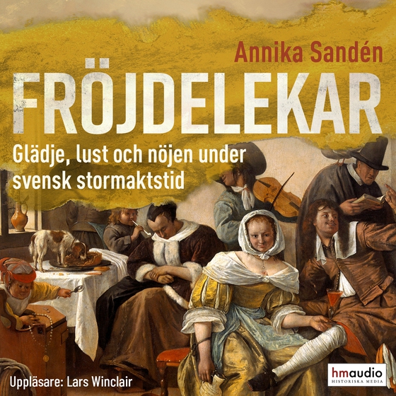 Fröjdelekar. Glädje, lust och nöjen under svensk stormaktstid