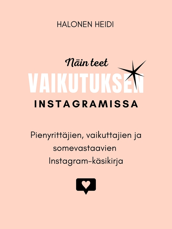 Näin teet vaikutuksen Instagramissa: Pienyrittäjien, vaikuttajien ja somevastaavien Instagram-käsikirja