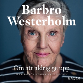 Om att aldrig ge upp (ljudbok) av Barbro Wester